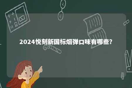2024悦刻新国标烟弹口味有哪些？ 